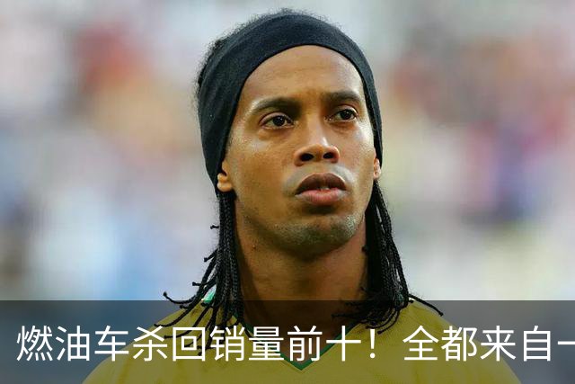 燃油车杀回销量前十！全都来自一个品牌，也是燃油车最后独苗